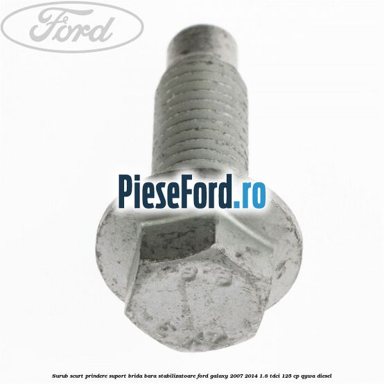 Surub scurt prindere suport brida bara stabilizatoare Ford Galaxy 2007-2014 1.8 TDCi 125 cp QYWA diesel