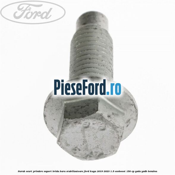 Surub scurt prindere suport brida bara stabilizatoare Ford Kuga 2019-2023 1.5 EcoBoost 150 cp YZDA, YZDB benzina
