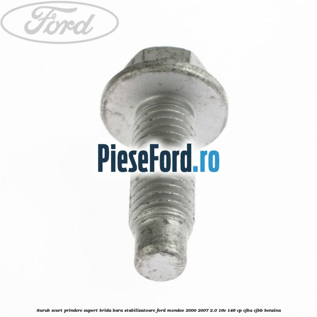 Surub scurt prindere suport brida bara stabilizatoare Ford Mondeo 2000-2007 2.0 16V 146 cp CJBA, CJBB benzina