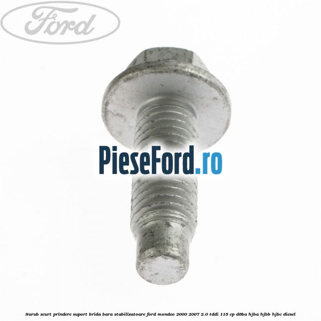 Surub scurt prindere suport brida bara stabilizatoare Ford Mondeo 2000-2007 2.0 TDDI 115 cp D6BA, HJBA, HJBB, HJBC diesel
