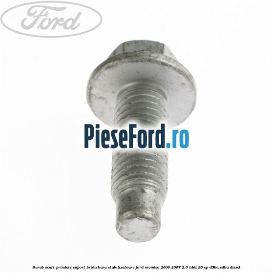 Surub scurt prindere suport brida bara stabilizatoare Ford Mondeo 2000-2007 2.0 TDDI 90 cp D5BA, SDBA diesel