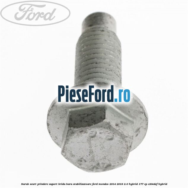 Surub scurt prindere suport brida bara stabilizatoare Ford Mondeo 2014-2018 2.0 Hybrid 177 cp C20EDEF hybrid