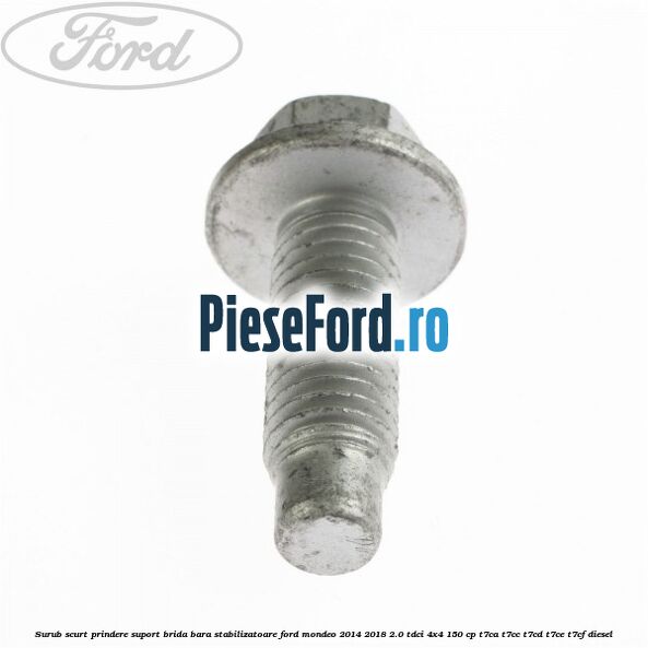 Surub scurt prindere suport brida bara stabilizatoare Ford Mondeo 2014-2018 2.0 TDCi 4x4 150 cp Surub scurt prindere suport brida bara stabilizatoare Ford Mondeo 2014-2018 2.0 TDCi 4x4 150 cp T7CA, T7CC, T7CD, T7CE, T7CF diesel