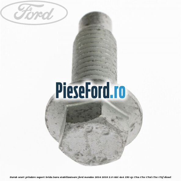 Surub scurt prindere suport brida bara stabilizatoare Ford Mondeo 2014-2018 2.0 TDCi 4x4 150 cp Surub scurt prindere suport brida bara stabilizatoare Ford Mondeo 2014-2018 2.0 TDCi 4x4 150 cp T7CA, T7CC, T7CD, T7CE, T7CF diesel