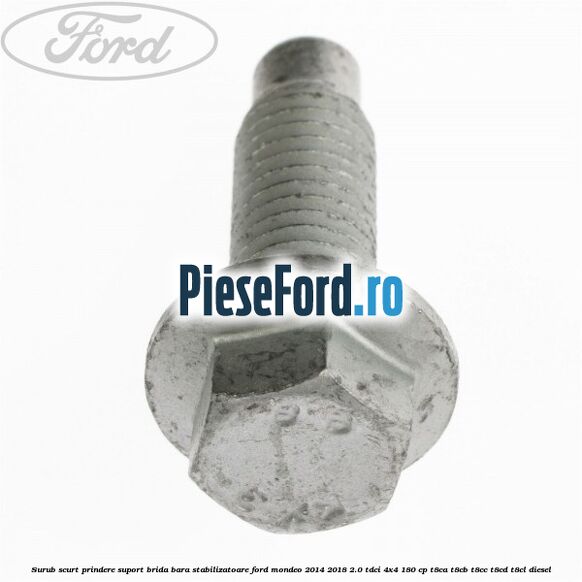 Surub scurt prindere suport brida bara stabilizatoare Ford Mondeo 2014-2018 2.0 TDCi 4x4 180 cp Surub scurt prindere suport brida bara stabilizatoare Ford Mondeo 2014-2018 2.0 TDCi 4x4 180 cp T8CA, T8CB, T8CC, T8CD, T8CL diesel