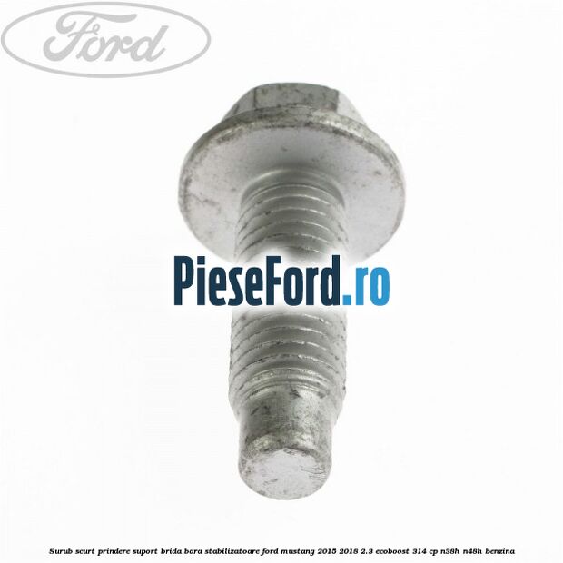 Surub scurt prindere suport brida bara stabilizatoare Ford Mustang 2015-2018 2.3 EcoBoost 314 cp N38H, N48H benzina