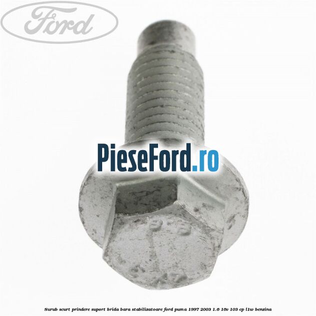 Surub scurt prindere suport brida bara stabilizatoare Ford Puma 1997-2003 1.6 16V 103 cp L1W benzina