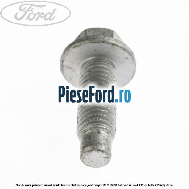 Surub scurt prindere suport brida bara stabilizatoare Ford Ranger 2019-2022 2.0 EcoBlue 4x4 170 cp Surub scurt prindere suport brida bara stabilizatoare Ford Ranger 2019-2022 2.0 EcoBlue 4x4 170 cp BC2X, T20DD0J diesel