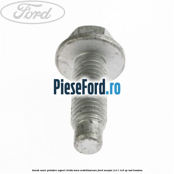 Surub scurt prindere suport brida bara stabilizatoare Ford Scorpio 2.0 i 115 cp Surub scurt prindere suport brida bara stabilizatoare Ford Scorpio 2.0 i 115 cp NSD benzina