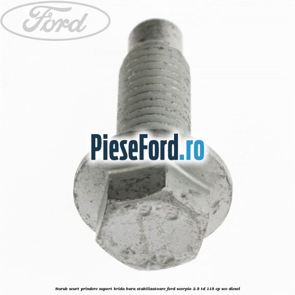 Surub scurt prindere suport brida bara stabilizatoare Ford Scorpio 2.5 TD 115 cp SCC diesel