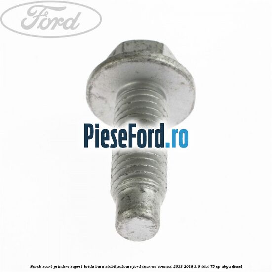 Surub scurt prindere suport brida bara stabilizatoare Ford Tourneo Connect 2013-2018 1.6 TDCi 75 cp UBGA diesel