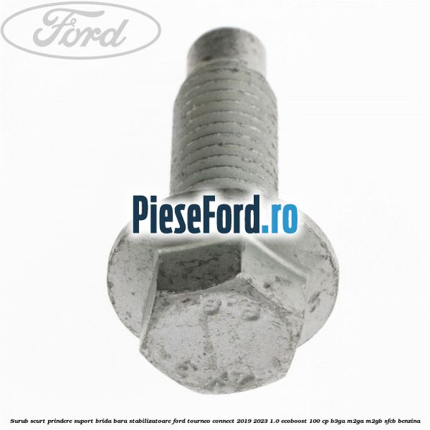 Surub scurt prindere suport brida bara stabilizatoare Ford Tourneo Connect 2019-2023 1.0 EcoBoost 100 cp B3GA, M2GA, M2GB, SFCB benzina