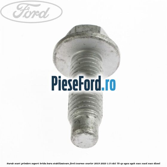 Surub scurt prindere suport brida bara stabilizatoare Ford Tourneo Courier 2019-2023 1.5 TDCi 75 cp UGCA, UGCB, XUCC, XUCD, XUCE, diesel