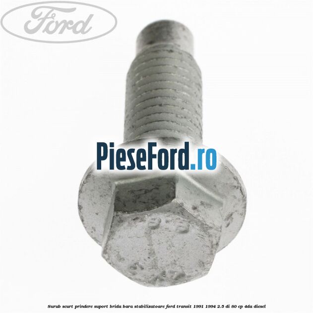 Surub scurt prindere suport brida bara stabilizatoare Ford Transit 1991-1994 2.5 DI 80 cp 4DA diesel