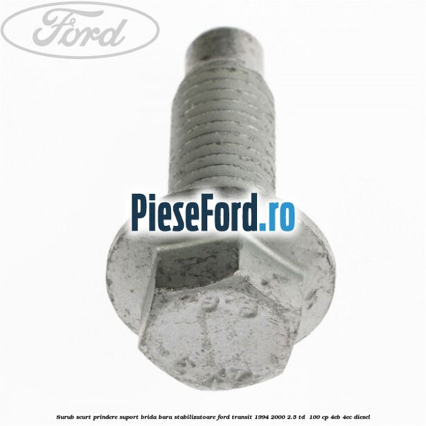 Surub scurt prindere suport brida bara stabilizatoare Ford Transit 1994-2000 2.5 TD  100 cp 4EB, 4EC diesel