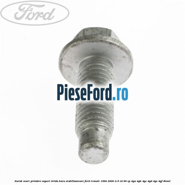 Surub scurt prindere suport brida bara stabilizatoare Ford Transit 1994-2000 2.5 TD 85 cp 4GA, 4GB, 4GC, 4GD, 4GE, 4GF diesel