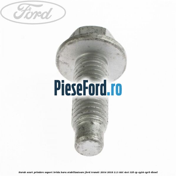 Surub scurt prindere suport brida bara stabilizatoare Ford Transit 2014-2018 2.2 TDCi 4x4 125 cp CY24, CYR5 diesel