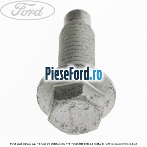Surub scurt prindere suport brida bara stabilizatoare Ford Transit 2019-2023 2.0 EcoBlue 4x4 130 cp BKRA, YMR6, YMRA diesel