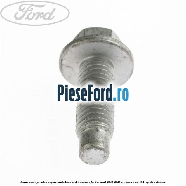 Surub scurt prindere suport brida bara stabilizatoare Ford Transit 2019-2023 E-TRANSIT RWD 184  cp C0RA electric
