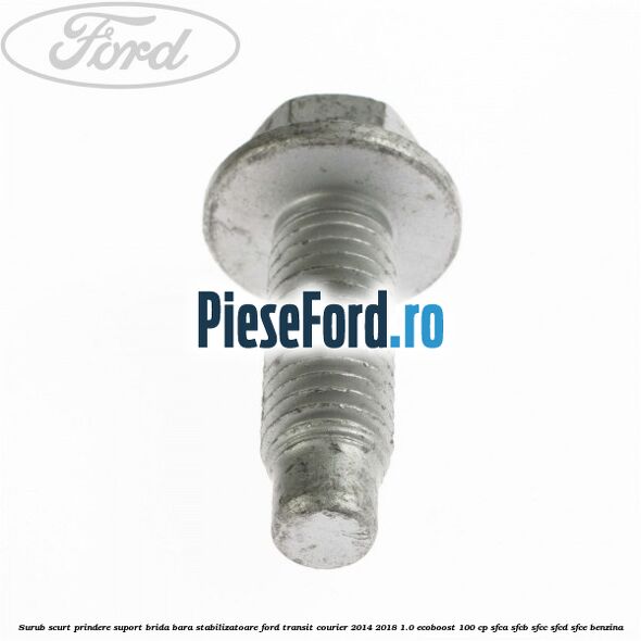 Surub scurt prindere suport brida bara stabilizatoare Ford Transit Courier 2014-2018 1.0 EcoBoost 100 cp SFCA, SFCB, SFCC, SFCD, SFCE benzina