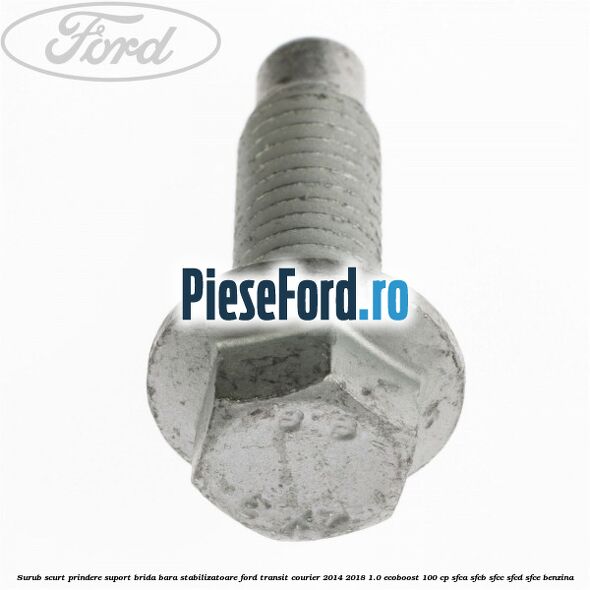 Surub scurt prindere suport brida bara stabilizatoare Ford Transit Courier 2014-2018 1.0 EcoBoost 100 cp SFCA, SFCB, SFCC, SFCD, SFCE benzina