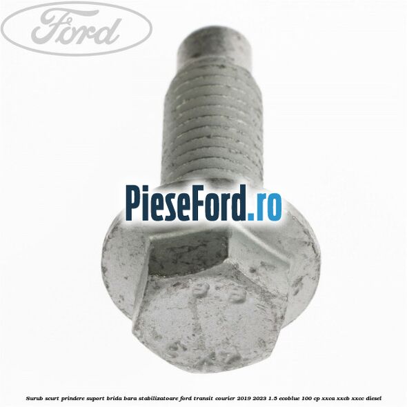 Surub scurt prindere suport brida bara stabilizatoare Ford Transit Courier 2019-2023 1.5 EcoBlue 100 cp XXCA, XXCB, XXCC diesel