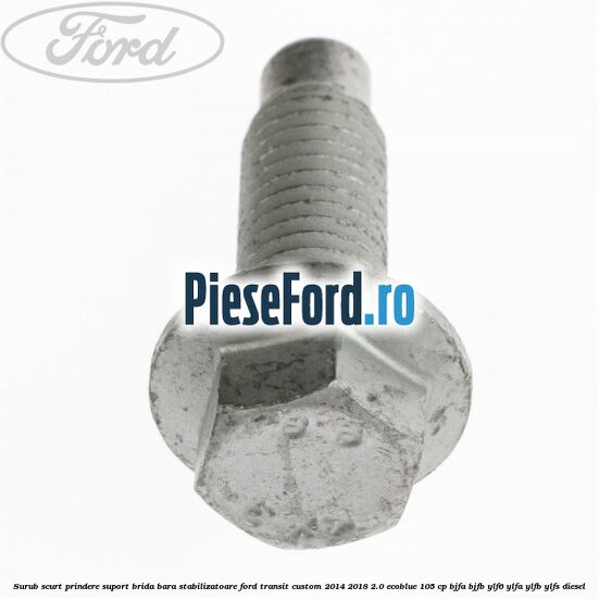 Surub scurt prindere suport brida bara stabilizatoare Ford Transit Custom 2014-2018 2.0 EcoBlue 105 cp BJFA, BJFB, YLF6, YLFA, YLFB, YLFS diesel
