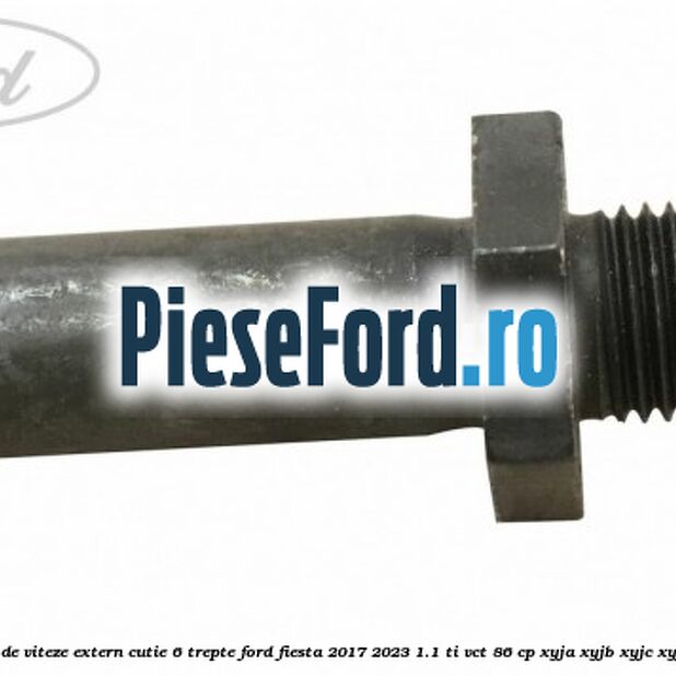 Surub selector de viteze extern cutie 6 trepte Ford Fiesta 2017-2023 1.1 Ti-VCT 86 cp XYJA, XYJB, XYJC, XYJD, XYJE benzina