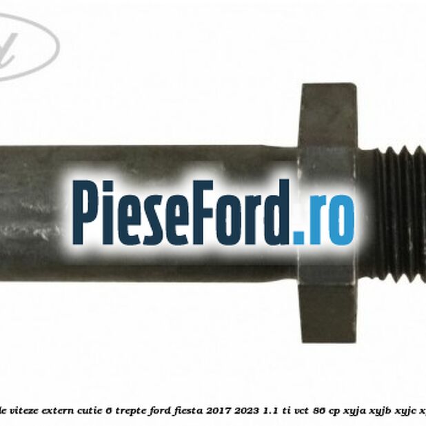 Surub selector de viteze extern cutie 6 trepte Ford Fiesta 2017-2023 1.1 Ti-VCT 86 cp XYJA, XYJB, XYJC, XYJD, XYJE benzina