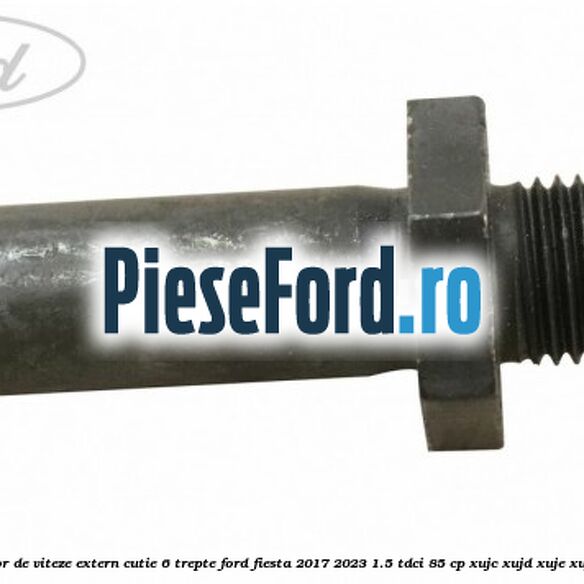 Surub selector de viteze extern cutie 6 trepte Ford Fiesta 2017-2023 1.5 TDCi 85 cp XUJC, XUJD, XUJE, XUJF, XUJG diesel