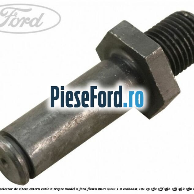Surub selector de viteze extern cutie 6 trepte model 2 Ford Fiesta 2017-2023 1.0 EcoBoost 101 cp Surub selector de viteze extern cutie 6 trepte model 2 Ford Fiesta 2017-2023 1.0 EcoBoost 101 cp SFJE, SFJF, SFJH, SFJJ, SFJK, SFJN benzina