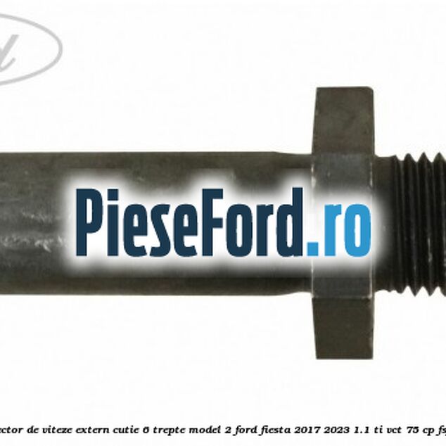 Surub selector de viteze extern cutie 6 trepte model 2 Ford Fiesta 2017-2023 1.1 Ti-VCT 75 cp Surub selector de viteze extern cutie 6 trepte model 2 Ford Fiesta 2017-2023 1.1 Ti-VCT 75 cp FSJB benzina