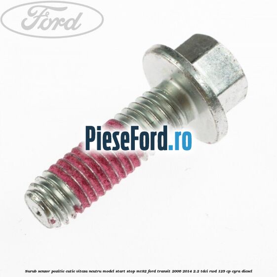 Surub senzor pozitie cutie viteza neutru model start stop MT82 Ford Transit 2006-2014 2.2 TDCi RWD 125 cp CYRA diesel