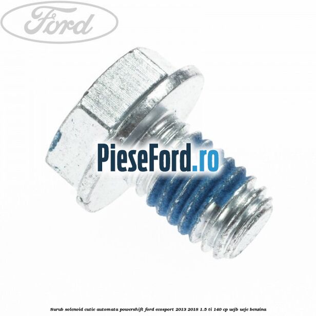 Surub solenoid cutie automata PowerShift Ford EcoSport 2013-2018 1.5 Ti 140 cp UEJB, UEJE benzina