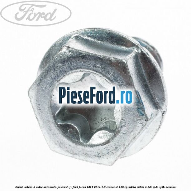 Surub solenoid cutie automata PowerShift Ford Focus 2011-2014 1.0 EcoBoost 100 cp Surub solenoid cutie automata PowerShift Ford Focus 2011-2014 1.0 EcoBoost 100 cp M2DA, M2DB, M2DC, SFDA, SFDB benzina