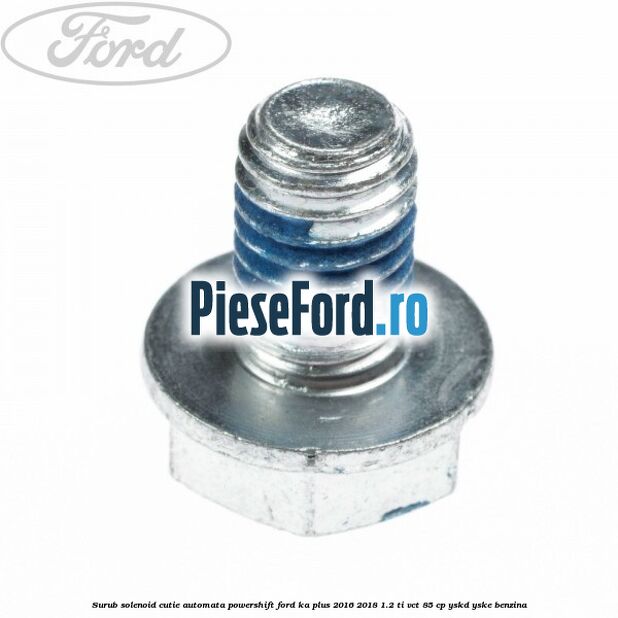 Surub solenoid cutie automata PowerShift Ford Ka plus 2016-2018 1.2 Ti-VCT 85 cp Surub solenoid cutie automata PowerShift Ford Ka plus 2016-2018 1.2 Ti-VCT 85 cp YSKD, YSKE benzina