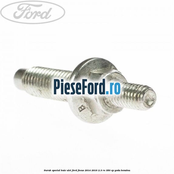 Surub special baie ulei Ford Focus 2014-2018 2.3 RS 350 cp Surub special baie ulei Ford Focus 2014-2018 2.3 RS 350 cp YVDA benzina