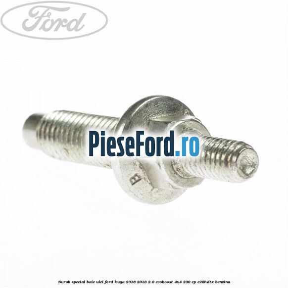 Surub special baie ulei Ford Kuga 2016-2018 2.0 EcoBoost 4x4 230 cp C20HDTX benzina