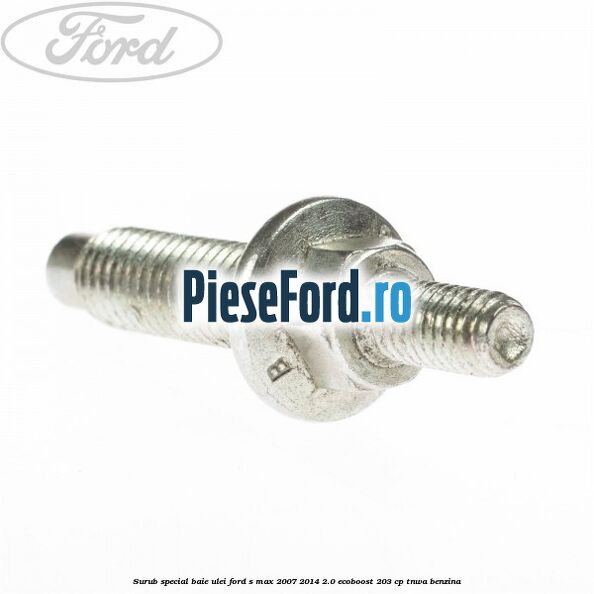 Surub special baie ulei Ford S-Max 2007-2014 2.0 EcoBoost 203 cp Surub special baie ulei Ford S-Max 2007-2014 2.0 EcoBoost 203 cp TNWA benzina