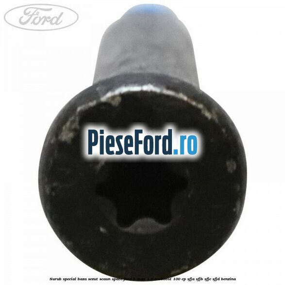 Surub special baza sezut scaun spate Ford B-Max 1.0 EcoBoost 100 cp SFJA, SFJB, SFJC, SFJD benzina