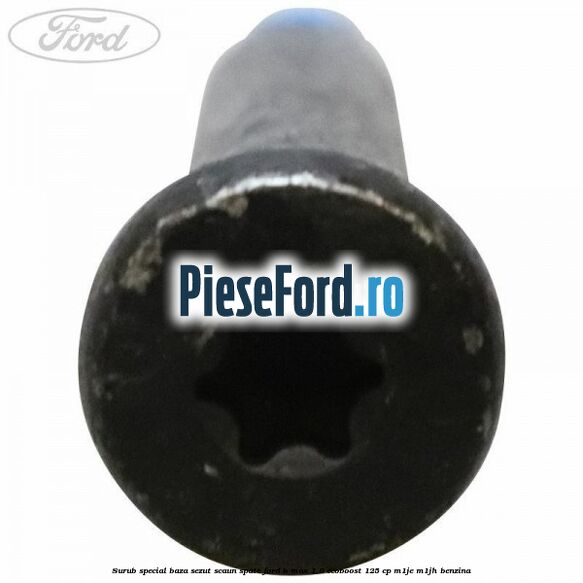 Surub special baza sezut scaun spate Ford B-Max 1.0 EcoBoost 125 cp M1JE, M1JH benzina