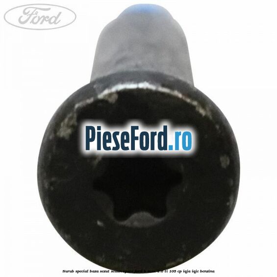 Surub special baza sezut scaun spate Ford B-Max 1.6 Ti 105 cp IQJA, IQJC benzina