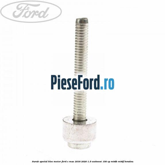 Surub special bloc motor Ford C-Max 2016-2020 1.5 EcoBoost 150 cp Surub special bloc motor Ford C-Max 2016-2020 1.5 EcoBoost 150 cp M8DB, M8DF benzina