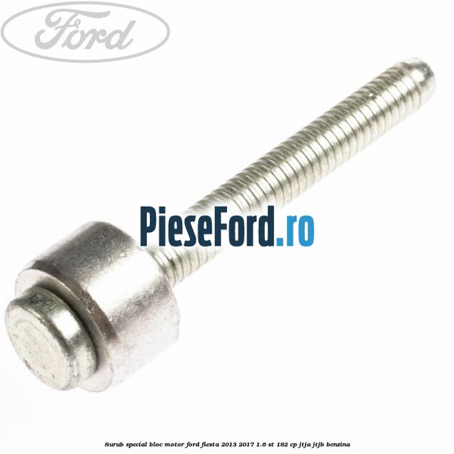 Surub special bloc motor Ford Fiesta 2013-2017 1.6 ST 182 cp JTJA, JTJB benzina