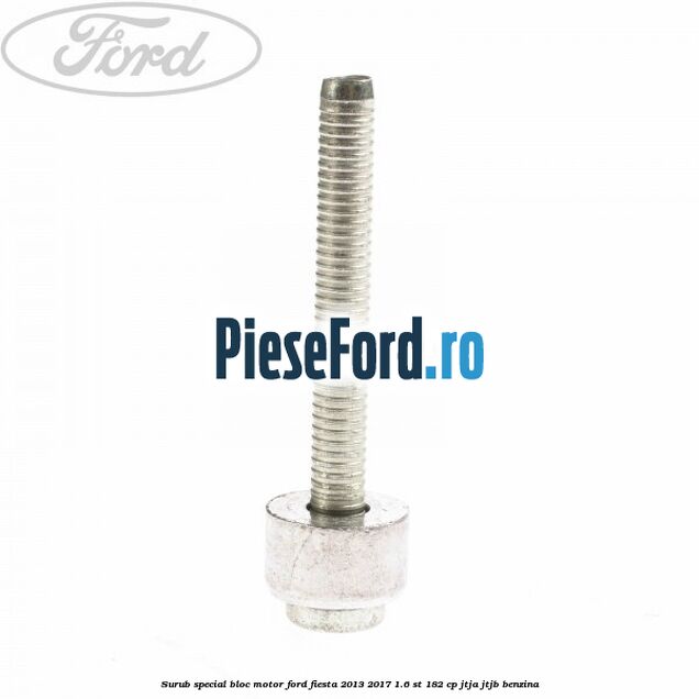 Surub special bloc motor Ford Fiesta 2013-2017 1.6 ST 182 cp JTJA, JTJB benzina