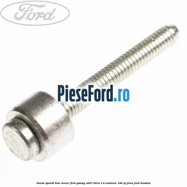 Surub special bloc motor Ford Galaxy 2007-2014 1.6 EcoBoost 160 cp JTWA, JTWB benzina