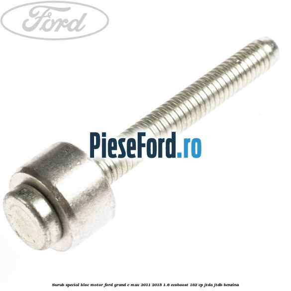 Surub special bloc motor Ford Grand C-Max 2011-2015 1.6 EcoBoost 182 cp JTDA, JTDB benzina