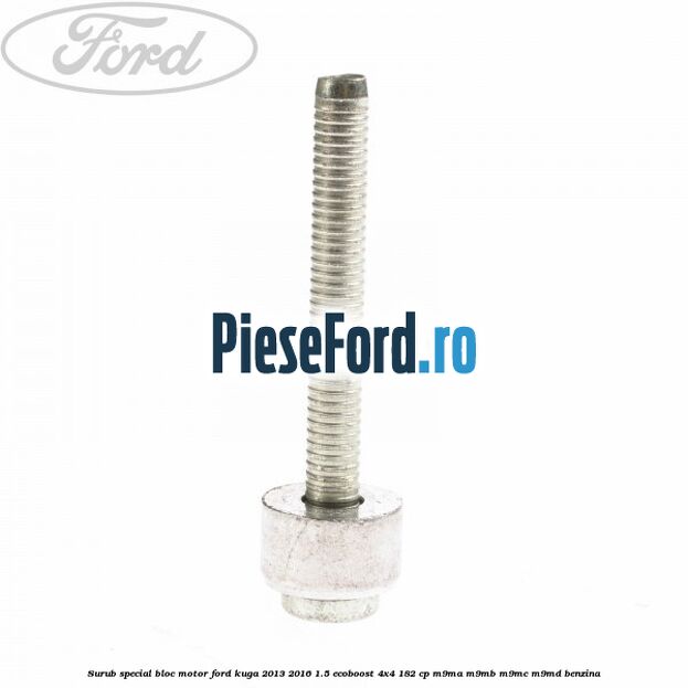 Surub special bloc motor Ford Kuga 2013-2016 1.5 EcoBoost 4x4 182 cp Surub special bloc motor Ford Kuga 2013-2016 1.5 EcoBoost 4x4 182 cp M9MA, M9MB, M9MC, M9MD benzina