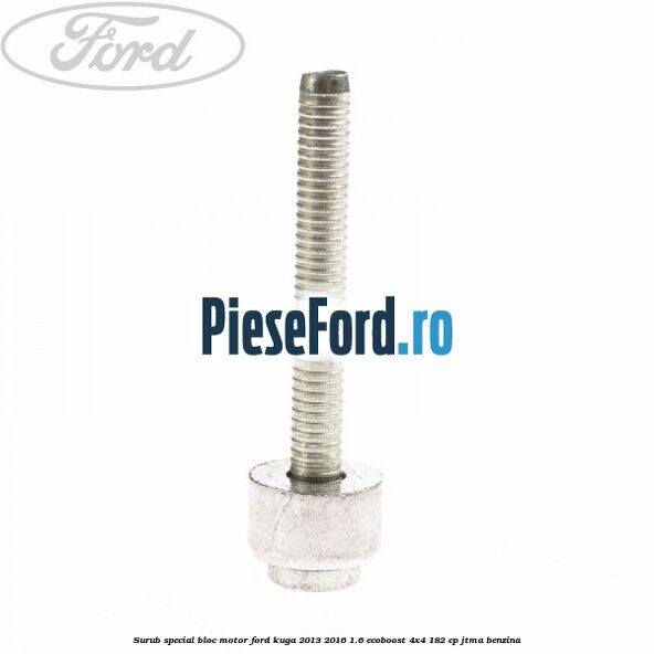 Surub special bloc motor Ford Kuga 2013-2016 1.6 EcoBoost 4x4 182 cp JTMA benzina