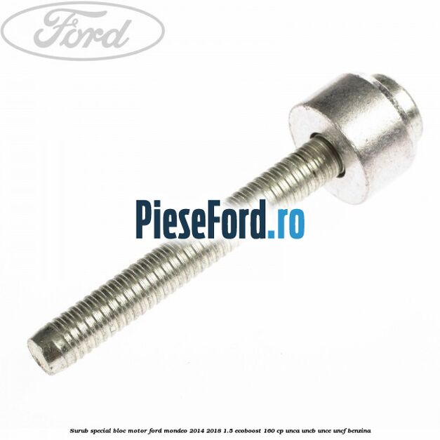 Surub special bloc motor Ford Mondeo 2014-2018 1.5 EcoBoost 160 cp Surub special bloc motor Ford Mondeo 2014-2018 1.5 EcoBoost 160 cp UNCA, UNCB, UNCE, UNCF benzina